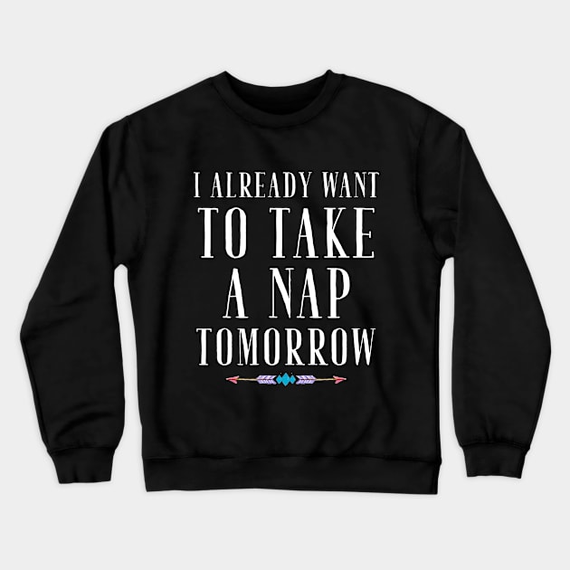 I already want to take a nap tomorrow Crewneck Sweatshirt by captainmood